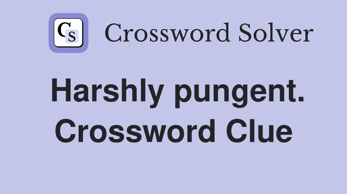 Harshly pungent. Crossword Clue