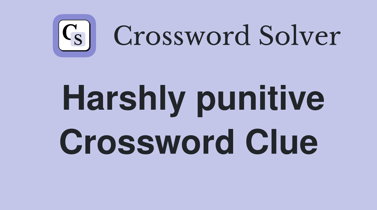 Harshly punitive Crossword Clue