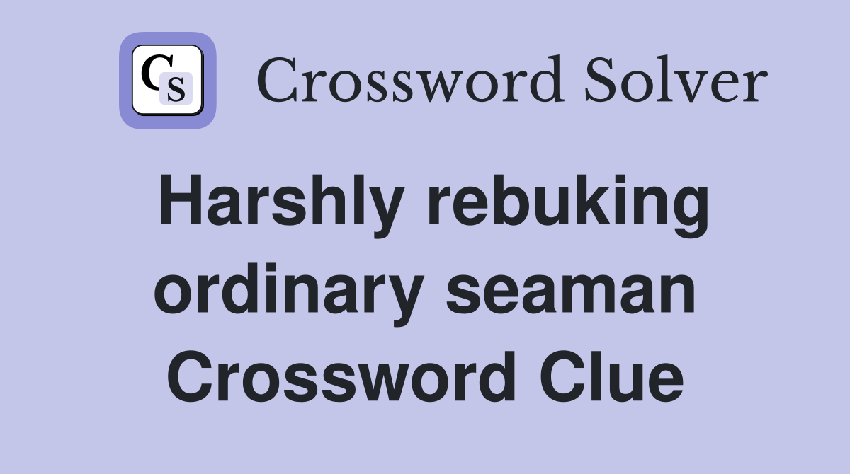Harshly rebuking ordinary seaman Crossword Clue