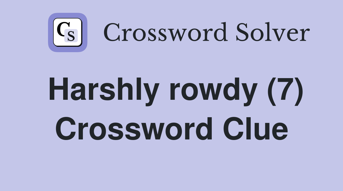Harshly rowdy (7) Crossword Clue