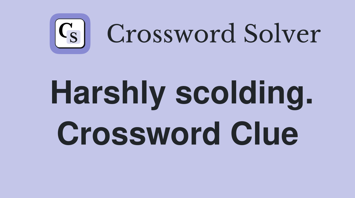 Harshly scolding. Crossword Clue