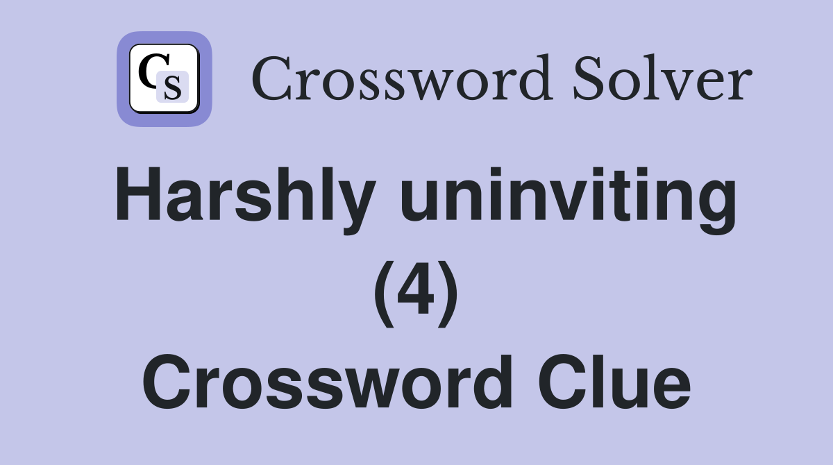Harshly uninviting (4) Crossword Clue