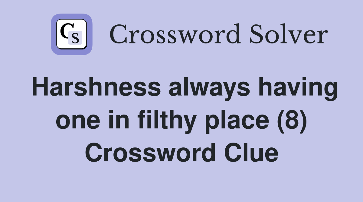 Harshness always having one in filthy place (8) Crossword Clue
