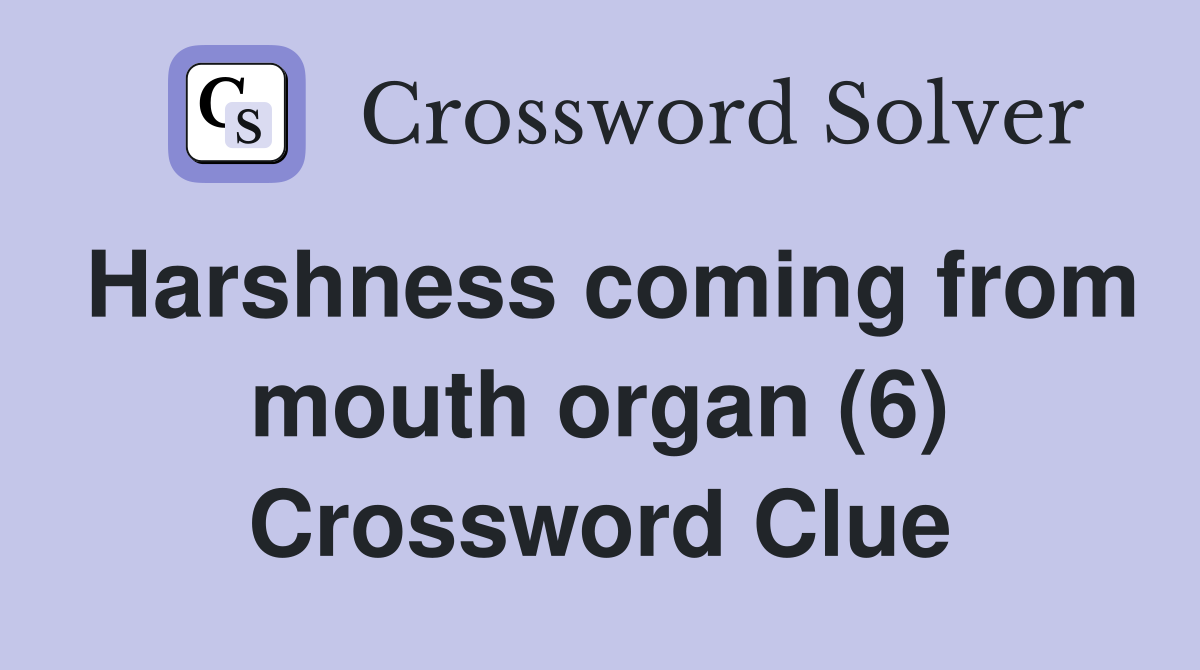 Harshness coming from mouth organ (6) Crossword Clue