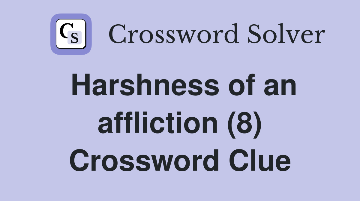 Harshness of an affliction (8) Crossword Clue