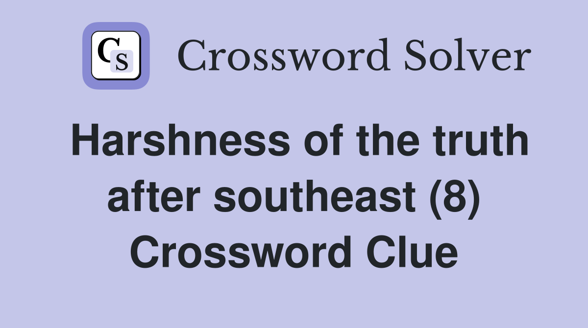 Harshness of the truth after southeast (8) Crossword Clue