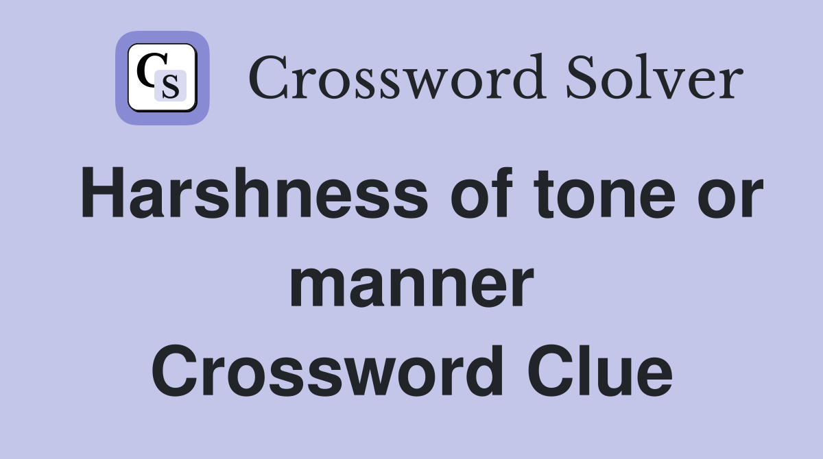 Harshness of tone or manner Crossword Clue