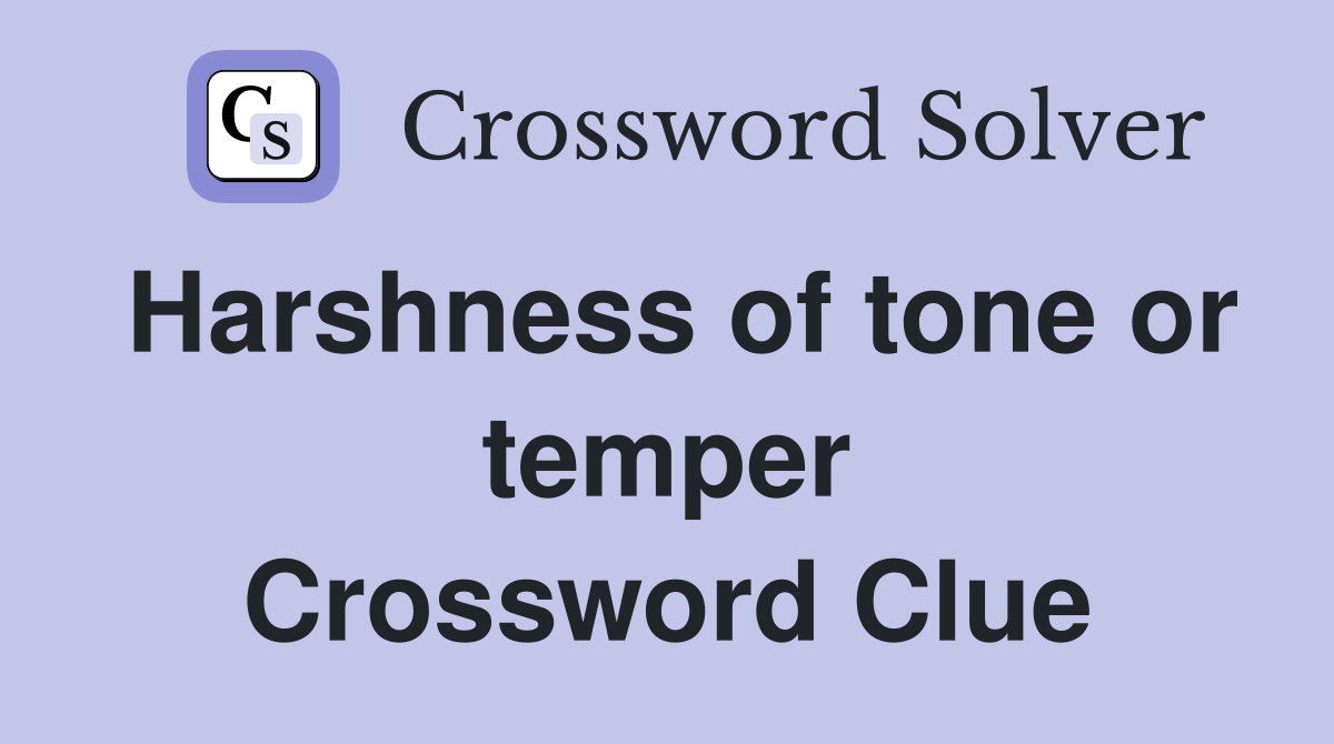 Harshness of tone or temper Crossword Clue