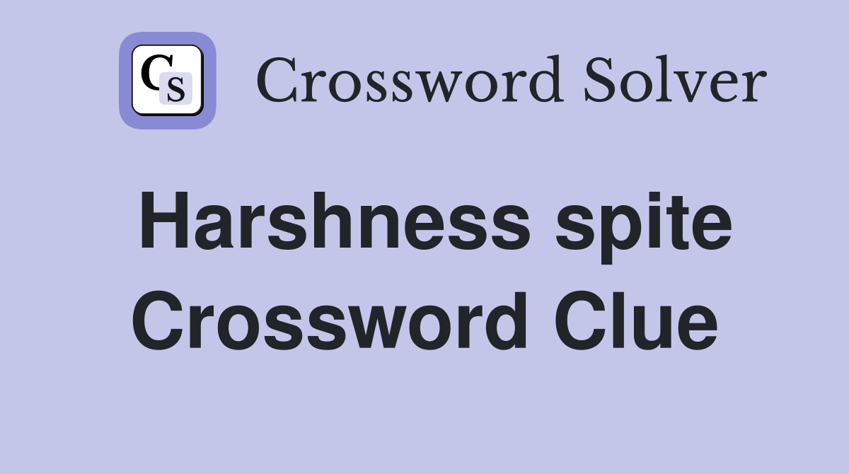 Harshness spite Crossword Clue