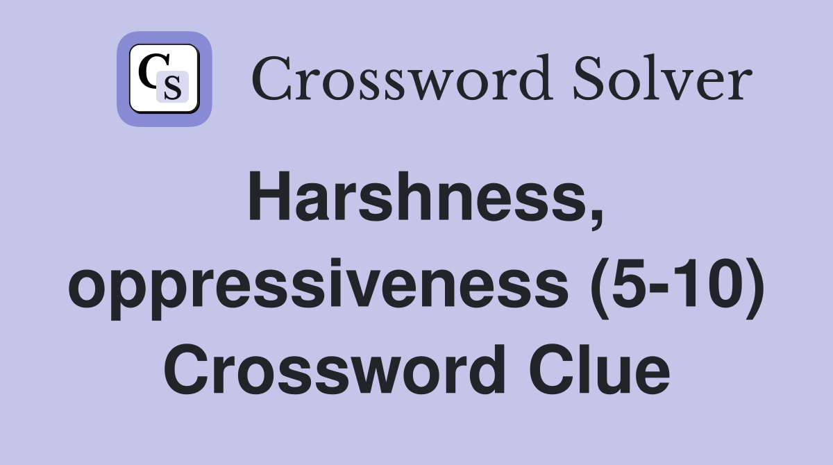 Harshness, oppressiveness (5-10) Crossword Clue