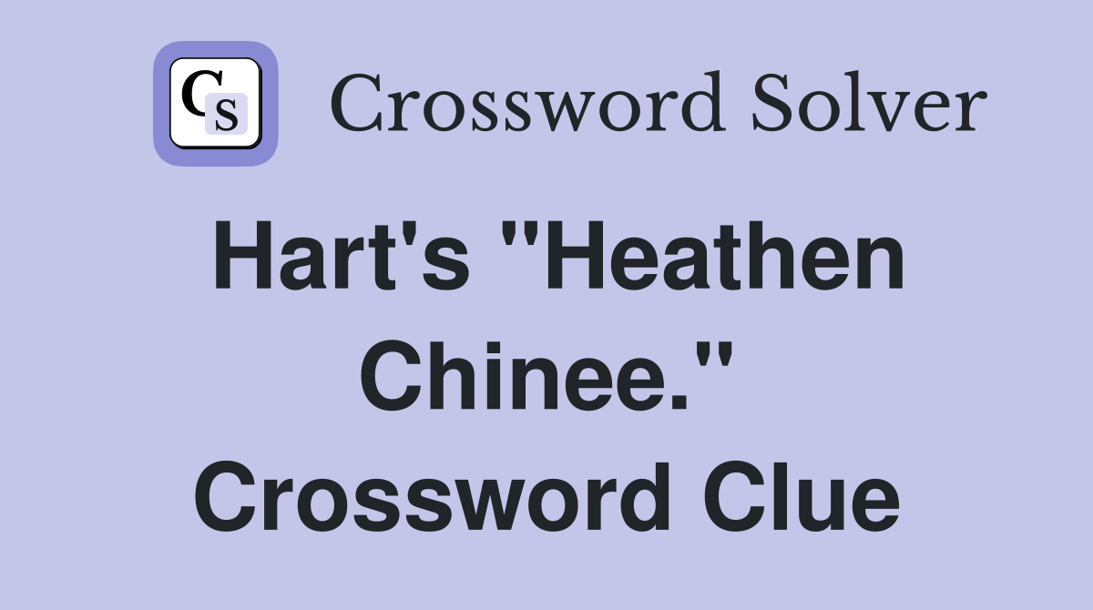 Hart's "Heathen Chinee." Crossword Clue