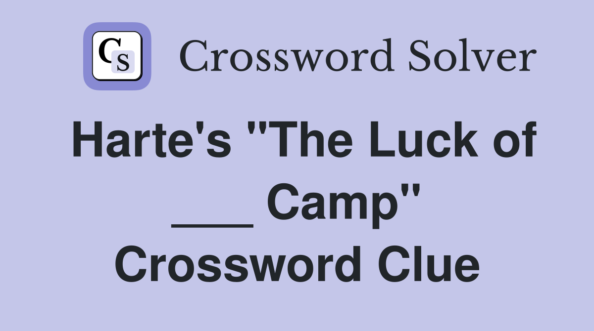 Harte's "The Luck of ___ Camp" Crossword Clue