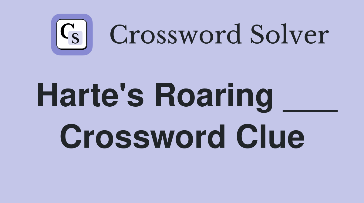Harte's Roaring ___ Crossword Clue
