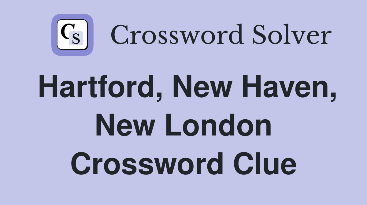 Hartford, New Haven, New London Crossword Clue