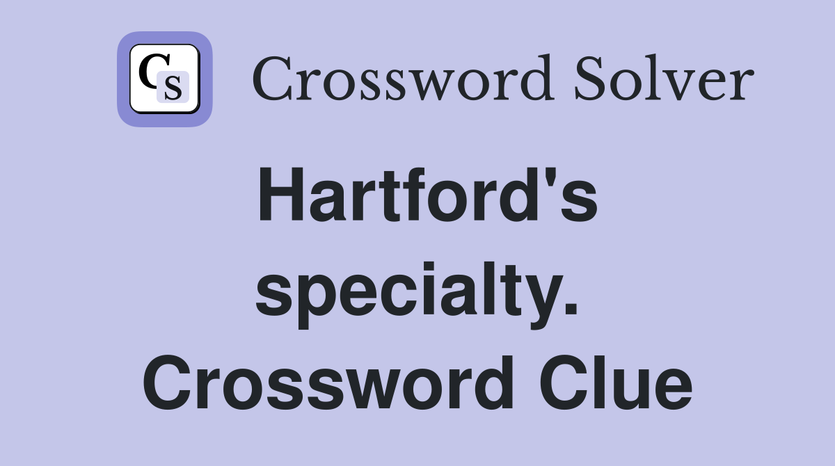 Hartford's specialty. Crossword Clue