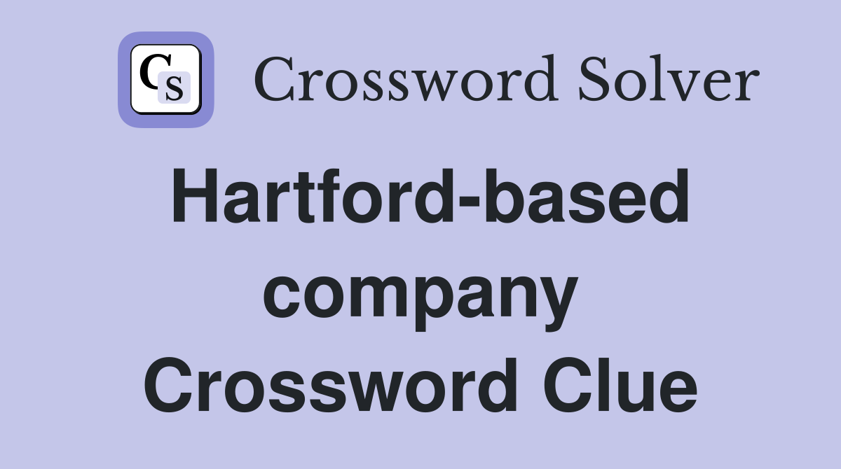 Hartford-based company Crossword Clue