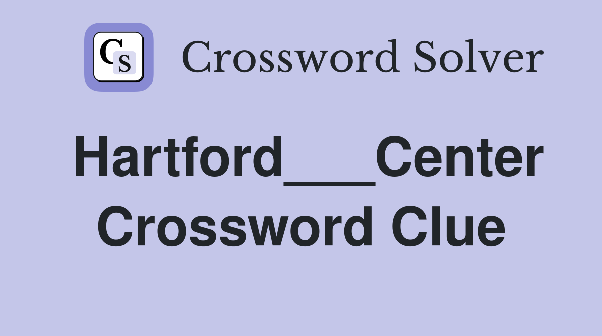Hartford___Center Crossword Clue