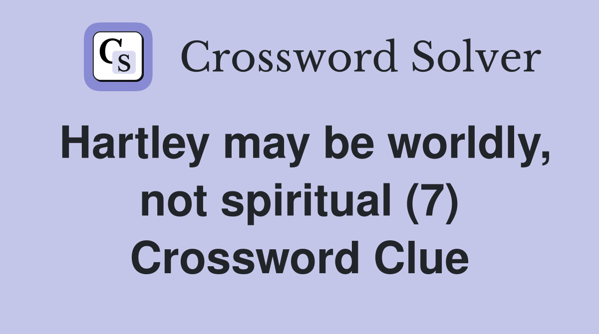 Hartley may be worldly, not spiritual (7) Crossword Clue