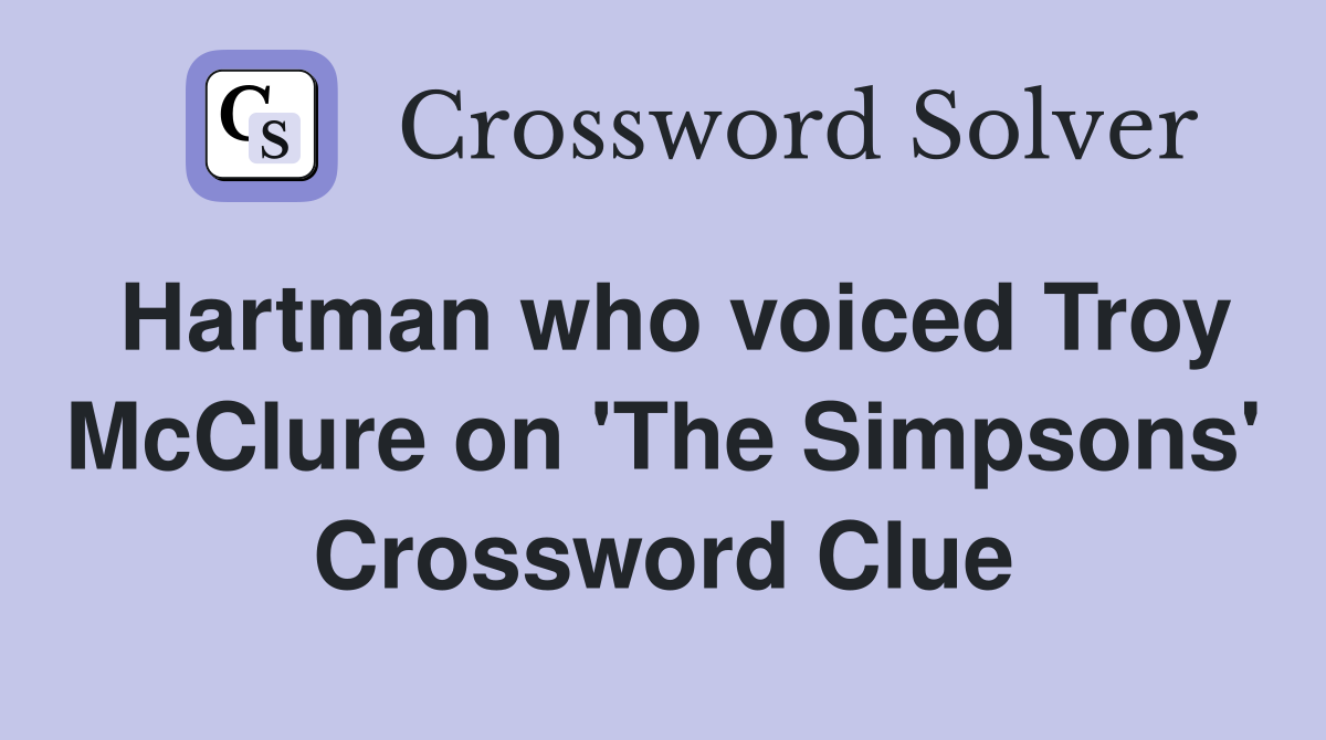 Hartman who voiced Troy McClure on 'The Simpsons' Crossword Clue