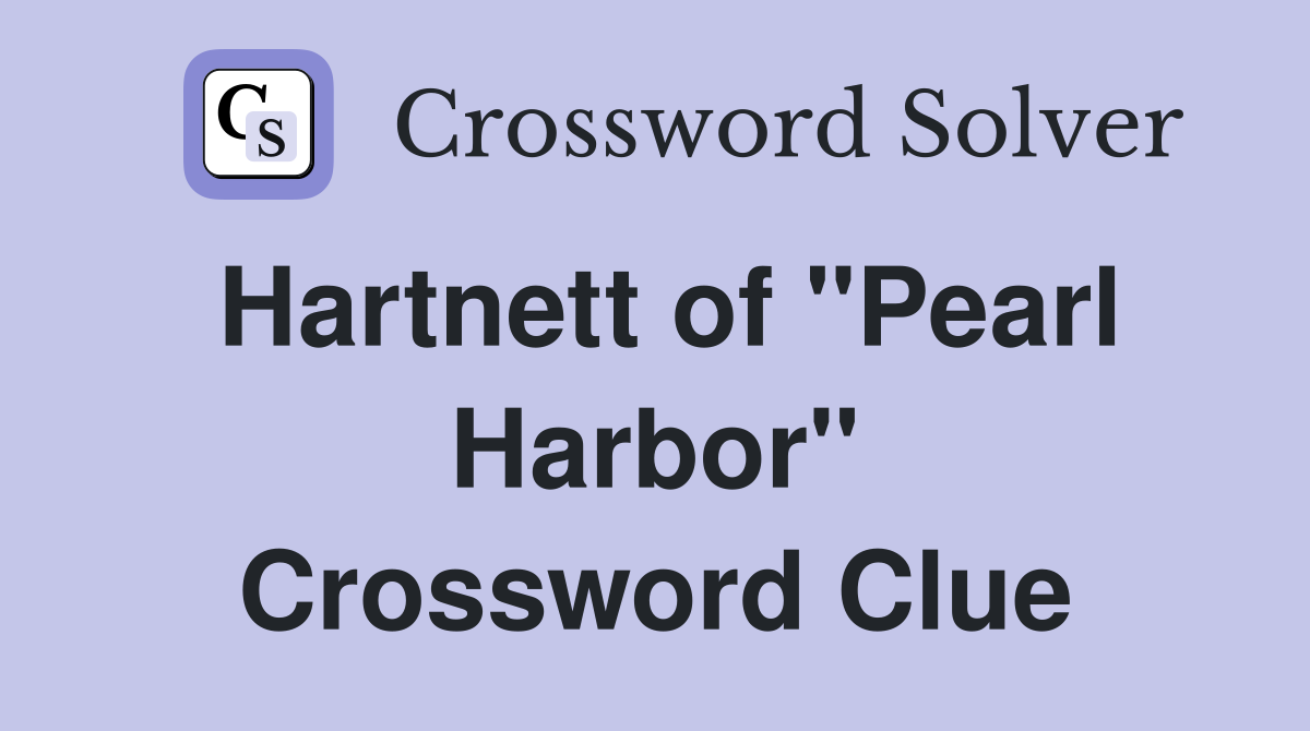 Hartnett of "Pearl Harbor" Crossword Clue