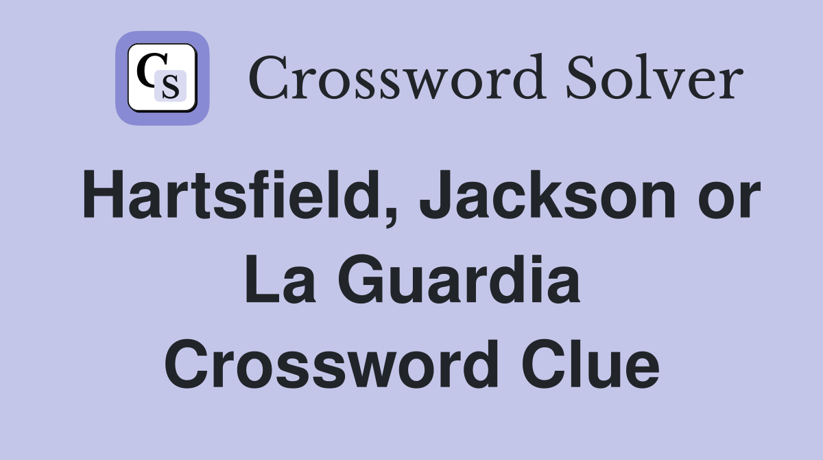 Hartsfield, Jackson or La Guardia Crossword Clue