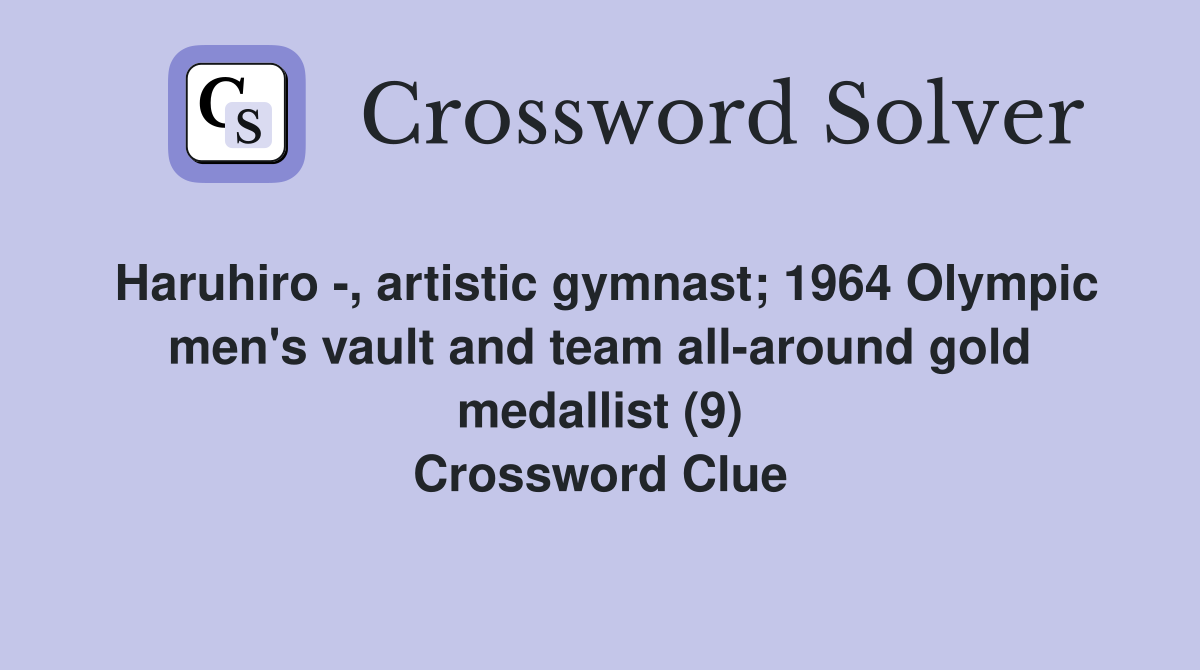Haruhiro -, artistic gymnast; 1964 Olympic men's vault and team all-around gold medallist (9) Crossword Clue