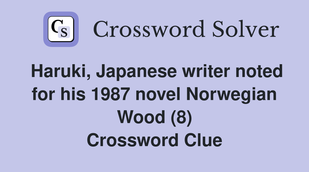 Haruki, Japanese writer noted for his 1987 novel Norwegian Wood (8) Crossword Clue