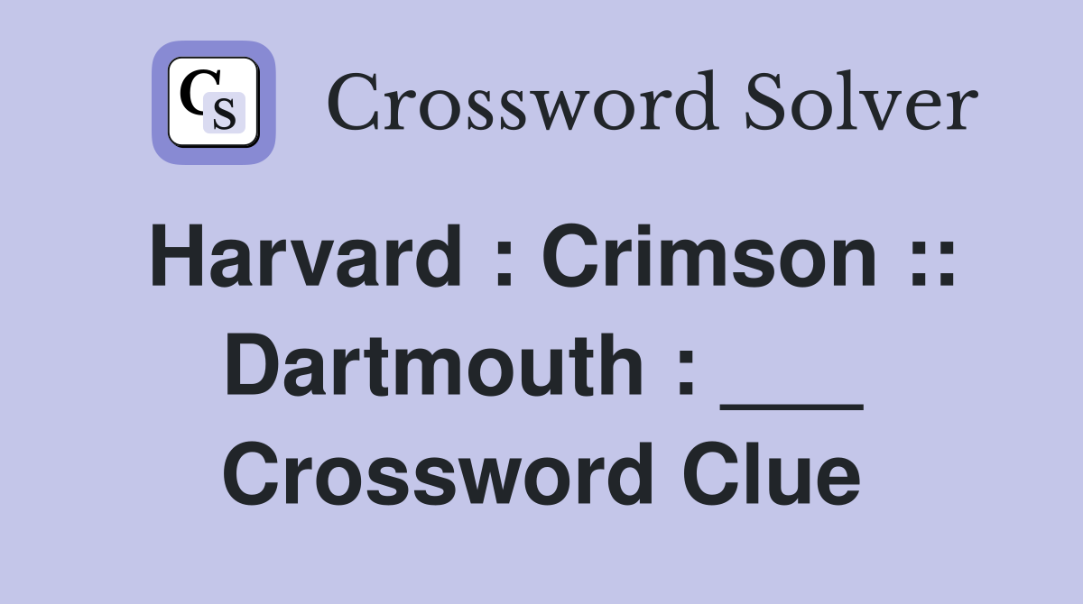 Harvard : Crimson :: Dartmouth : ___ Crossword Clue