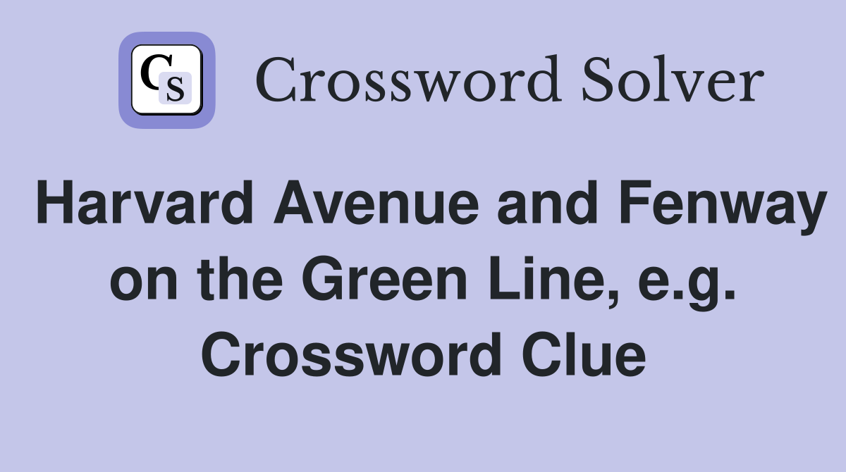 Harvard Avenue and Fenway on the Green Line, e.g. Crossword Clue