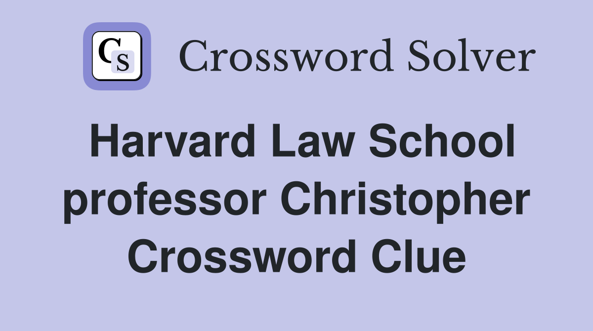 Harvard Law School professor Christopher Crossword Clue