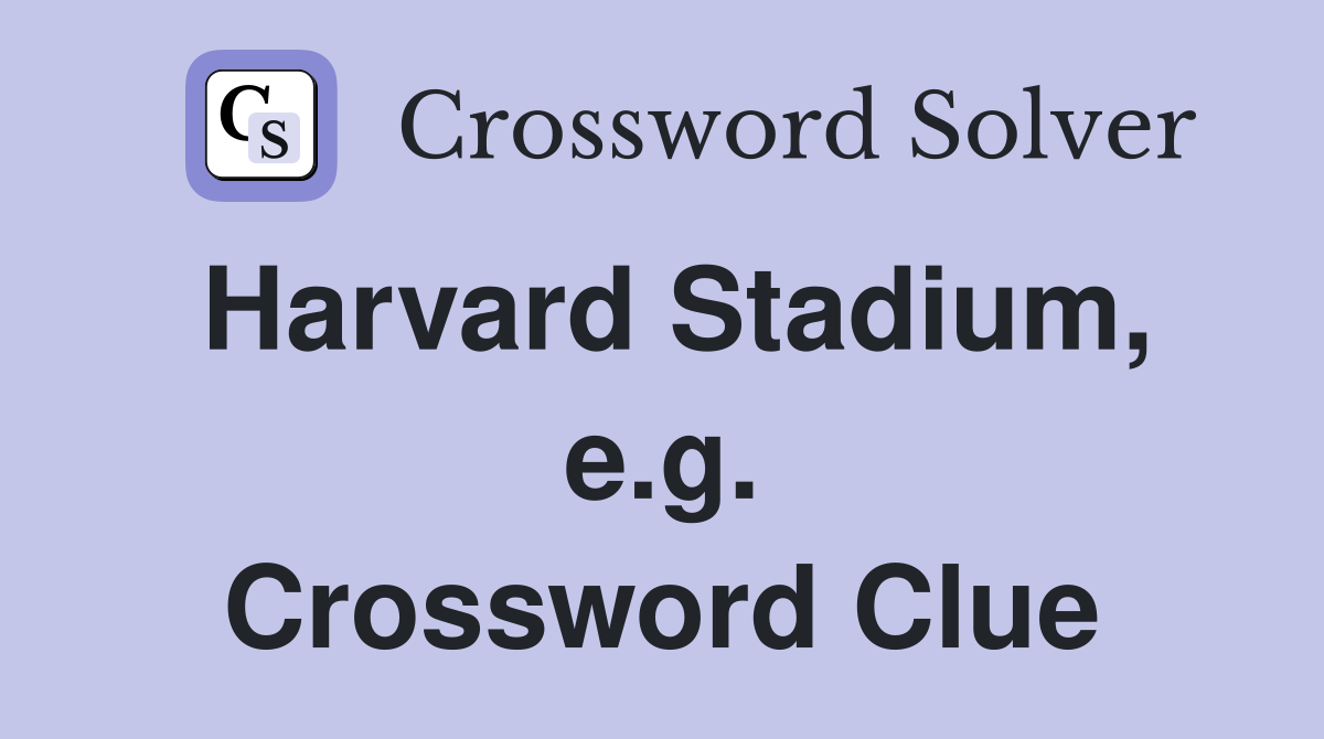Harvard Stadium, e.g. Crossword Clue