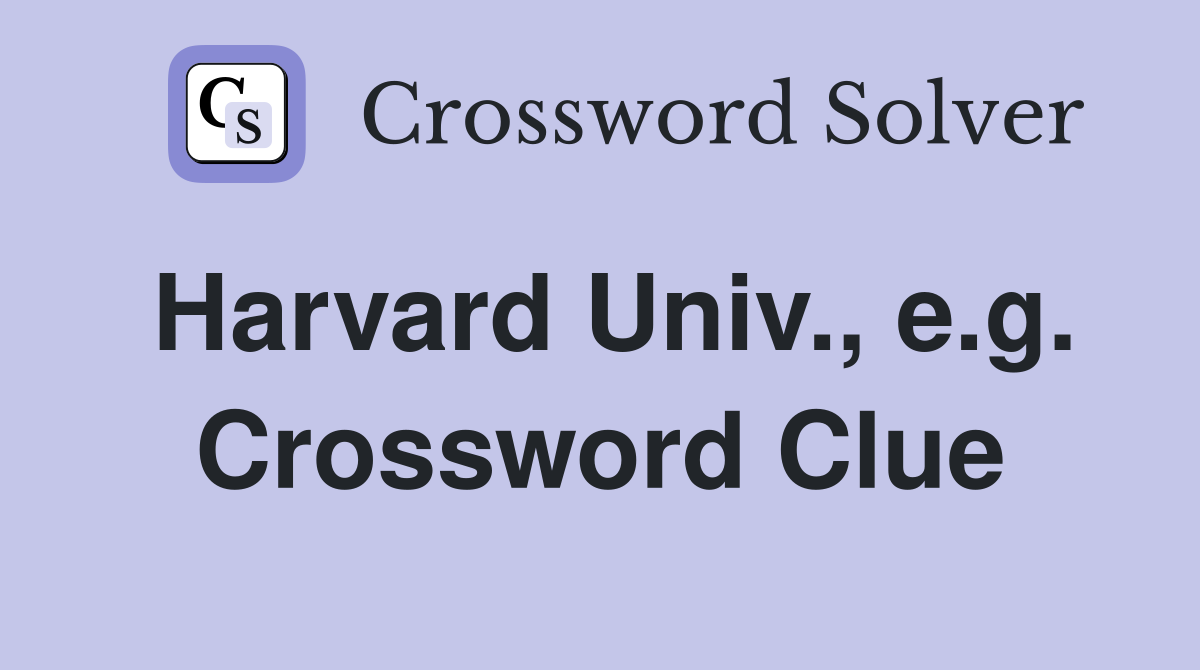 Harvard Univ., e.g. Crossword Clue