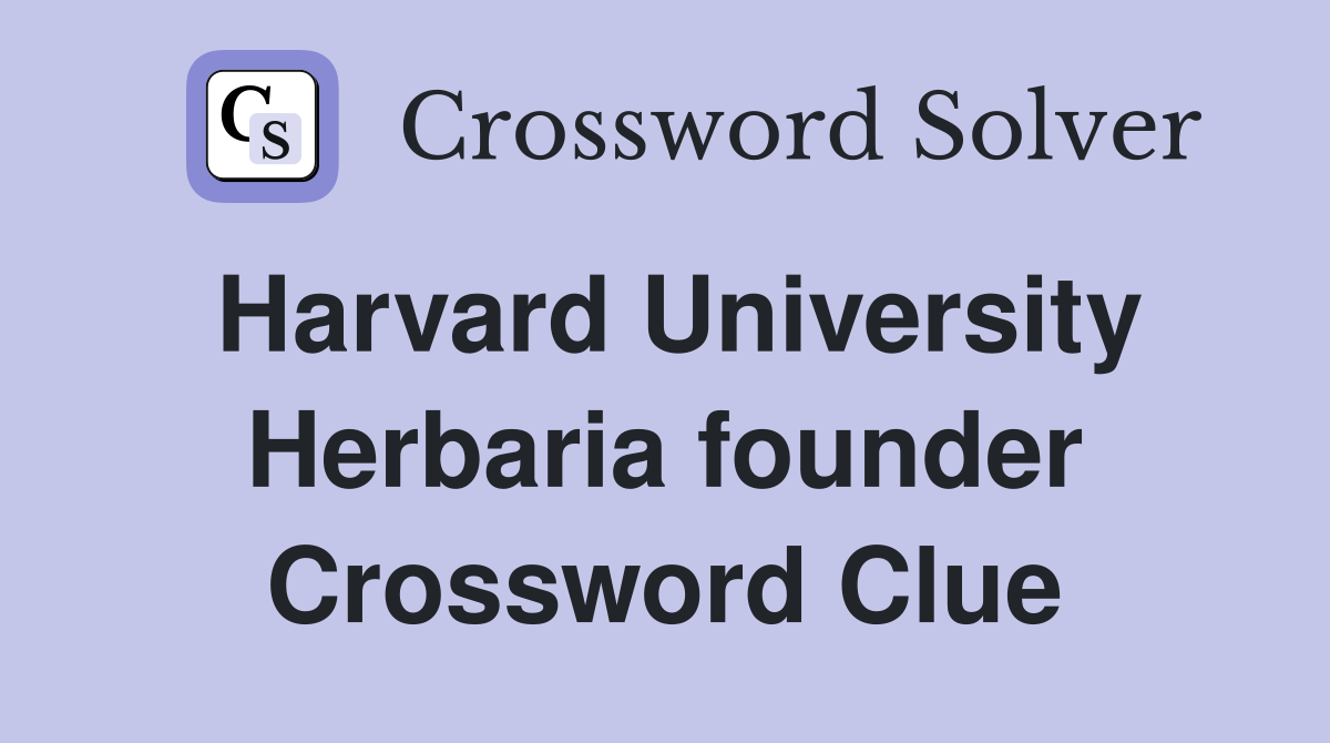 Harvard University Herbaria founder Crossword Clue