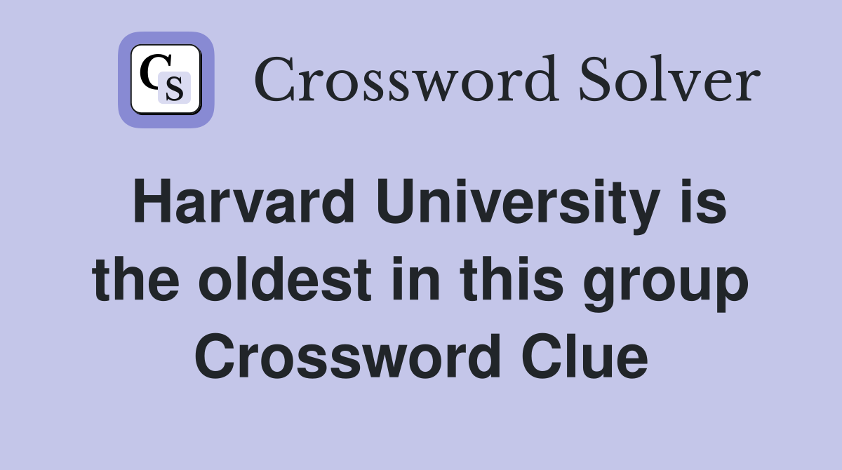 Harvard University is the oldest in this group Crossword Clue