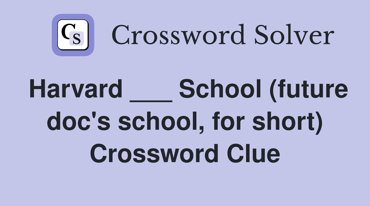 Harvard ___ School (future doc's school, for short) Crossword Clue