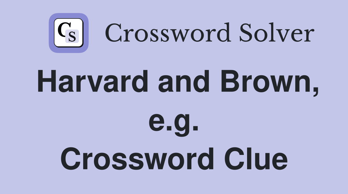 Harvard and Brown, e.g. Crossword Clue