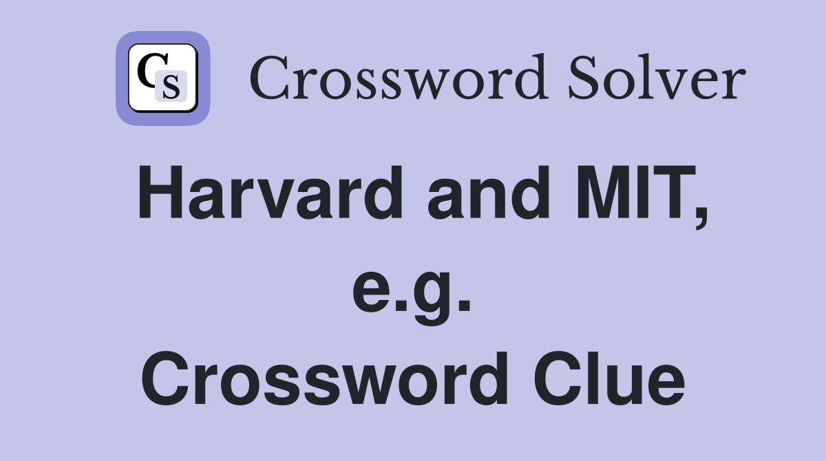 Harvard and MIT, e.g. Crossword Clue