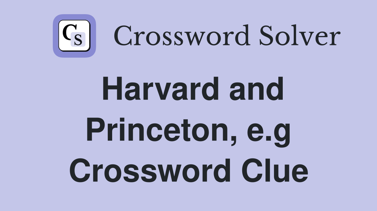 Harvard and Princeton, e.g Crossword Clue