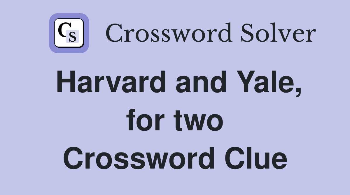 Harvard and Yale, for two Crossword Clue