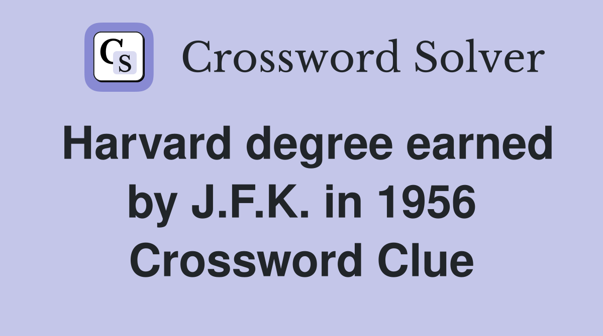 Harvard degree earned by J.F.K. in 1956 Crossword Clue