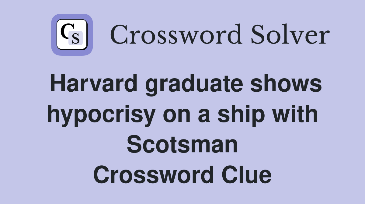 Harvard graduate shows hypocrisy on a ship with Scotsman Crossword Clue