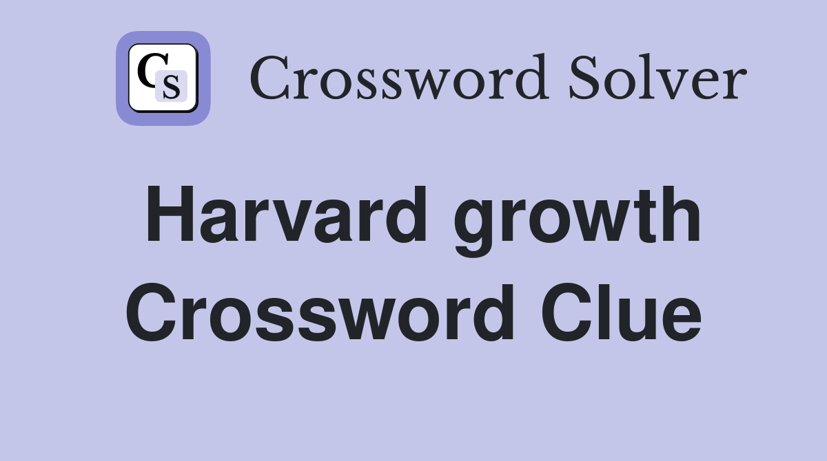 Harvard growth Crossword Clue