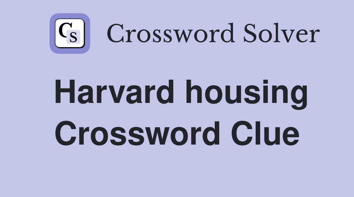 Harvard housing Crossword Clue