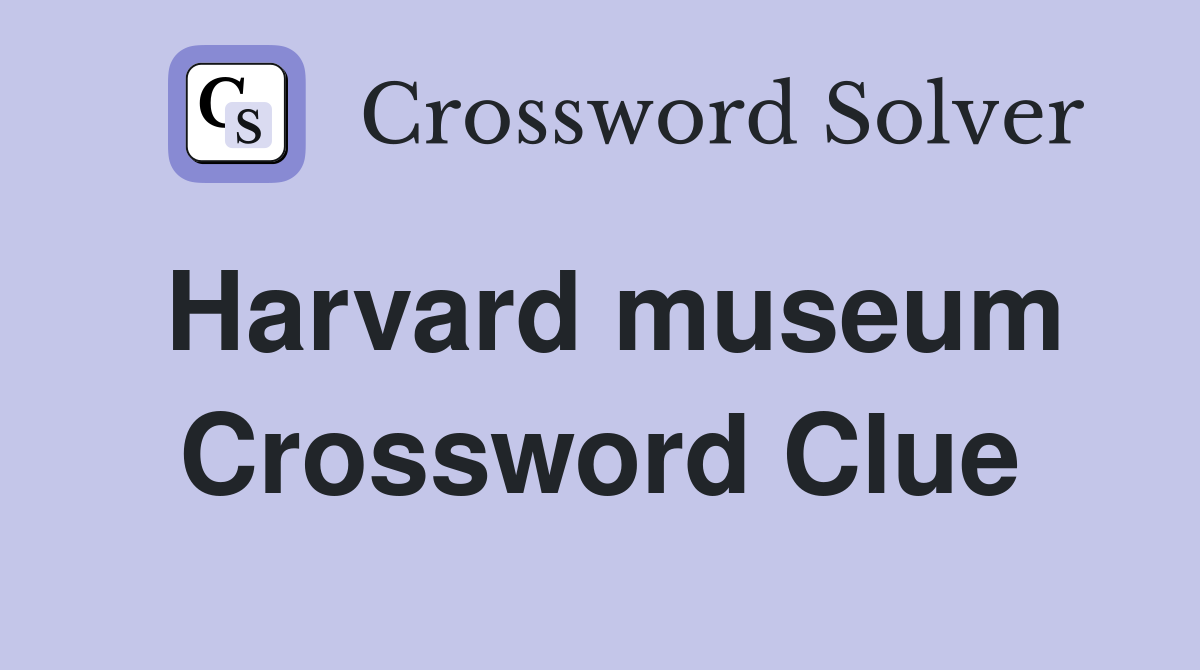 Harvard museum Crossword Clue