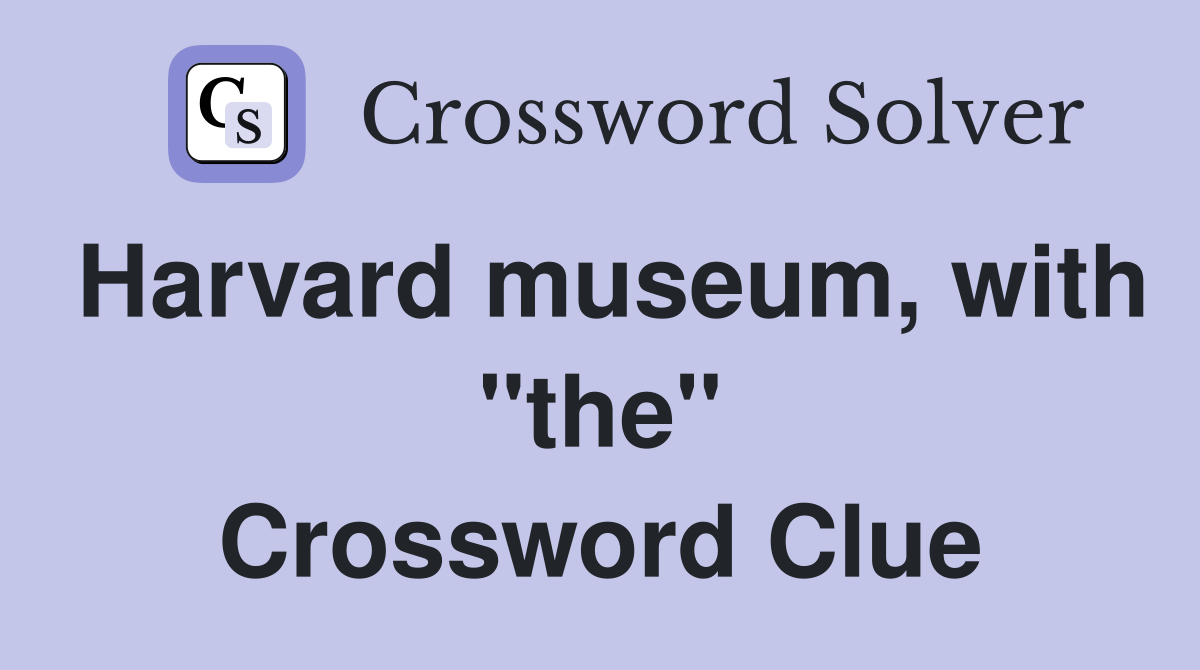 Harvard museum, with "the" Crossword Clue