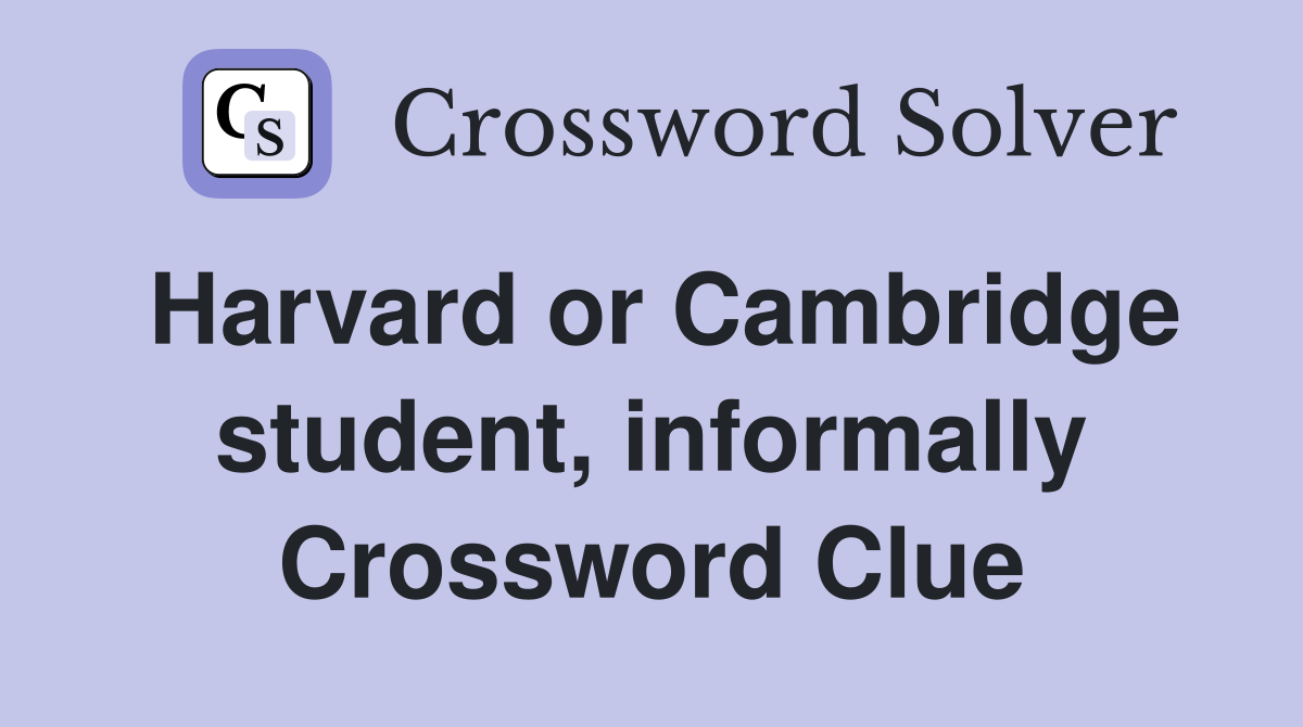 Harvard or Cambridge student, informally Crossword Clue
