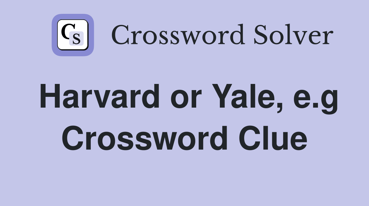 Harvard or Yale, e.g Crossword Clue