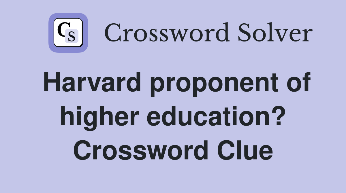 Harvard proponent of higher education? Crossword Clue