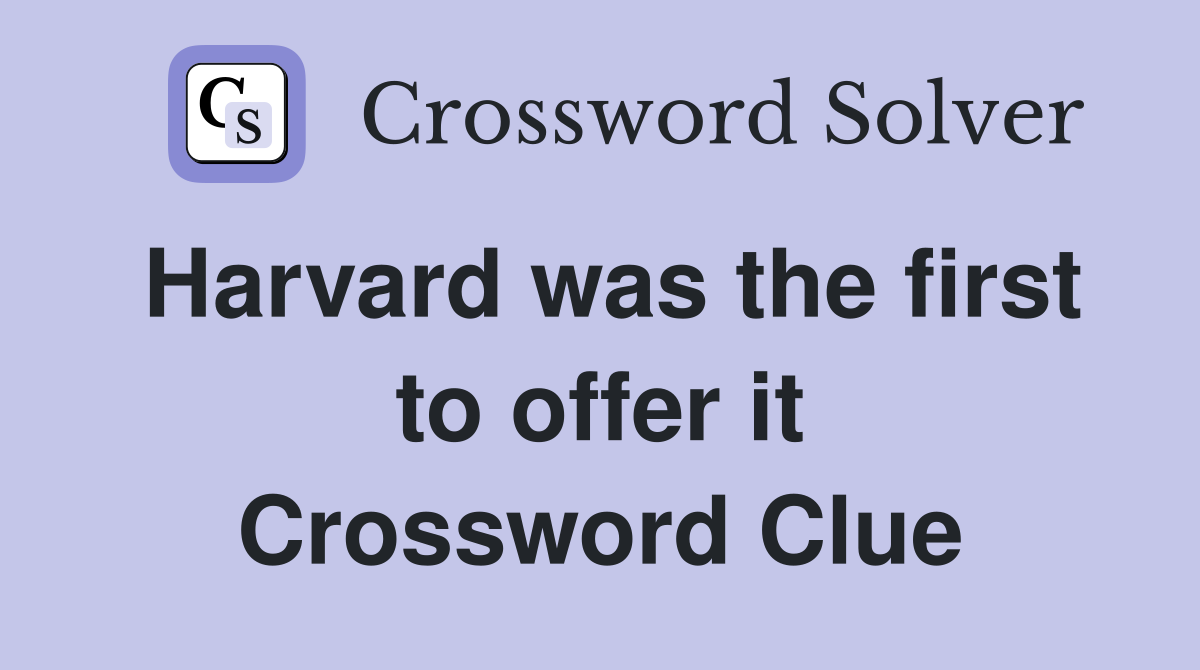Harvard was the first to offer it Crossword Clue