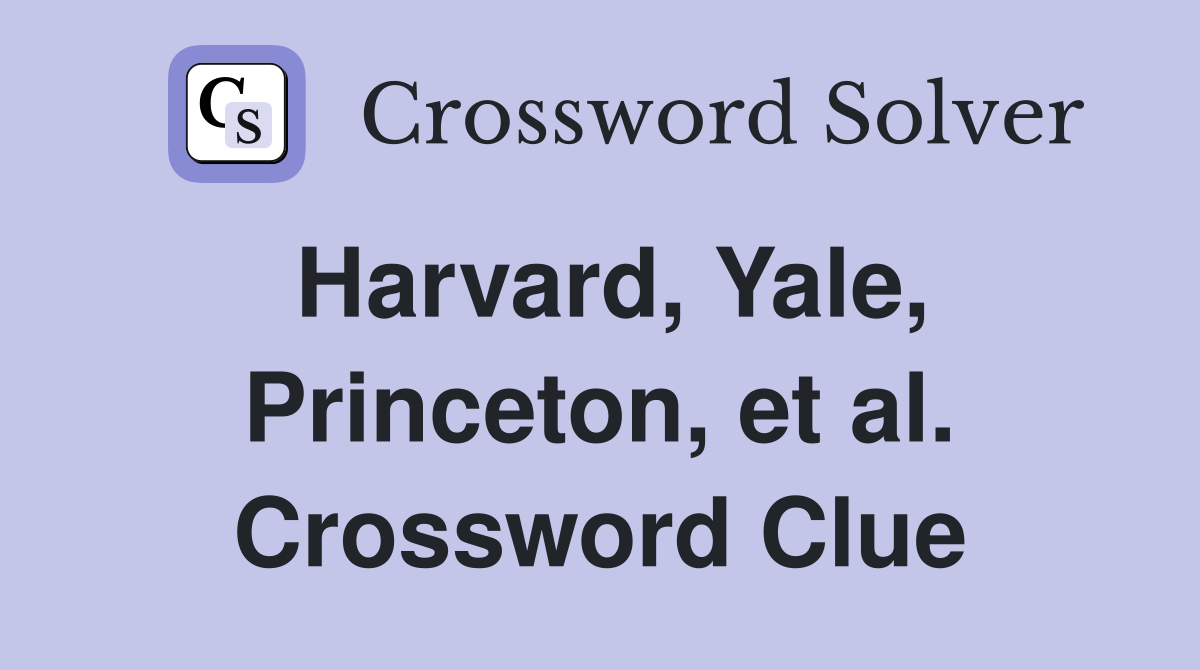 Harvard, Yale, Princeton, et al. Crossword Clue